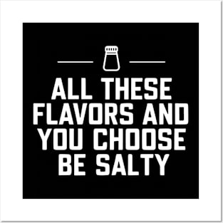 All these flavors and you choose to be salty, funny meme Posters and Art